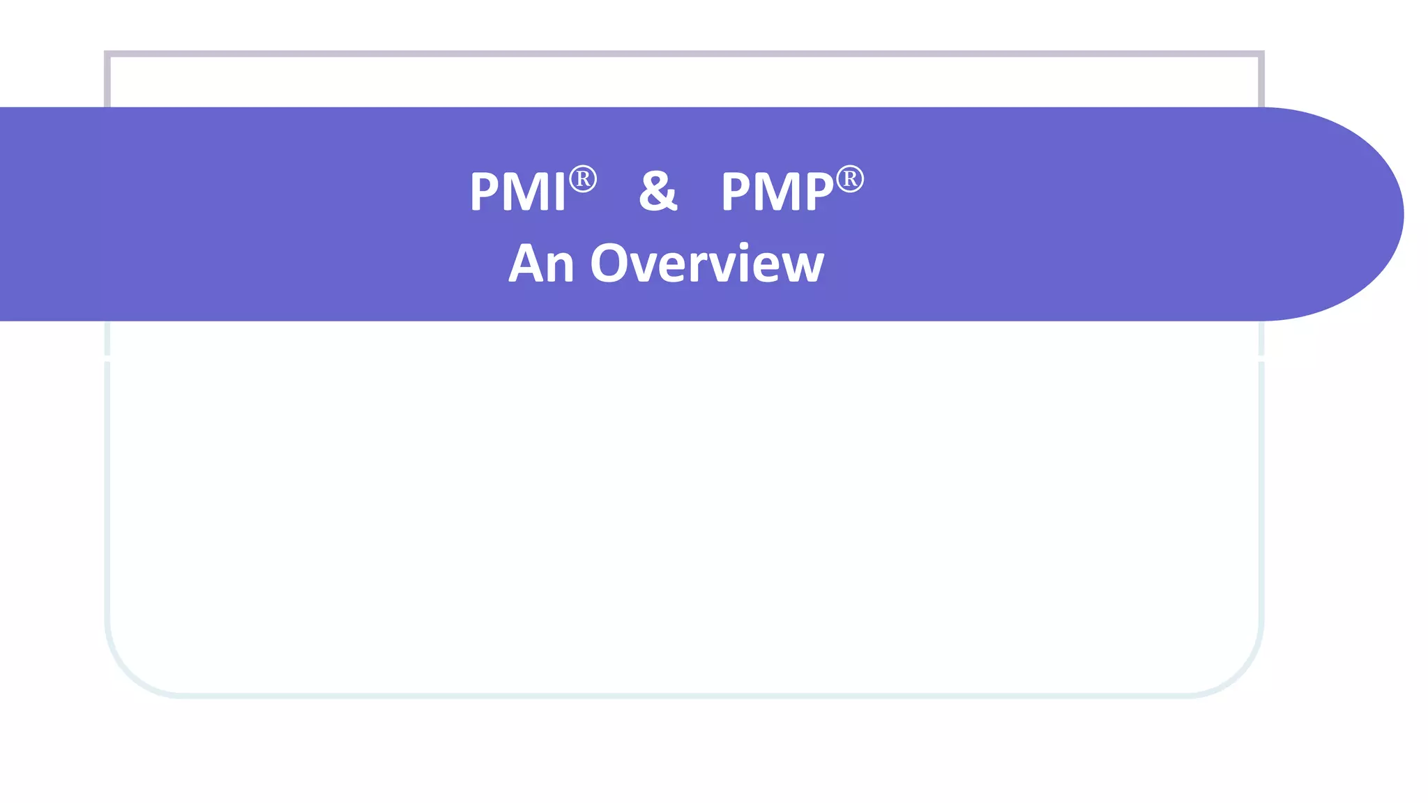 PMI® & PMP®
An Overview
 