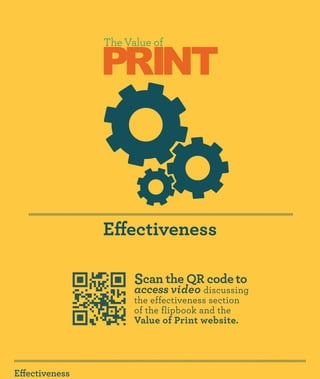 PRINT
                The Value of




                Effectiveness

                      Scan the QR code to
                      access video discussing
                      the effectiveness section
                      of the flipbook and the
                      Value of Print website.




Effectiveness
 