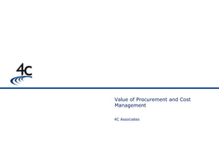 Value of Procurement and Cost
Management

4C Associates
 