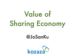 Value of
Sharing Economy
@JoSanKu
 