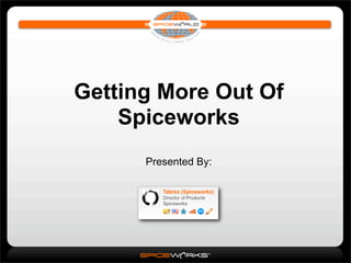 Getting More Out Of
    Spiceworks
      Presented By:
 