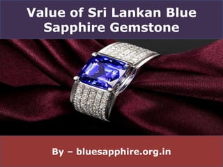 Value of Sri Lankan Blue
Sapphire Gemstone
By – bluesapphire.org.in
 