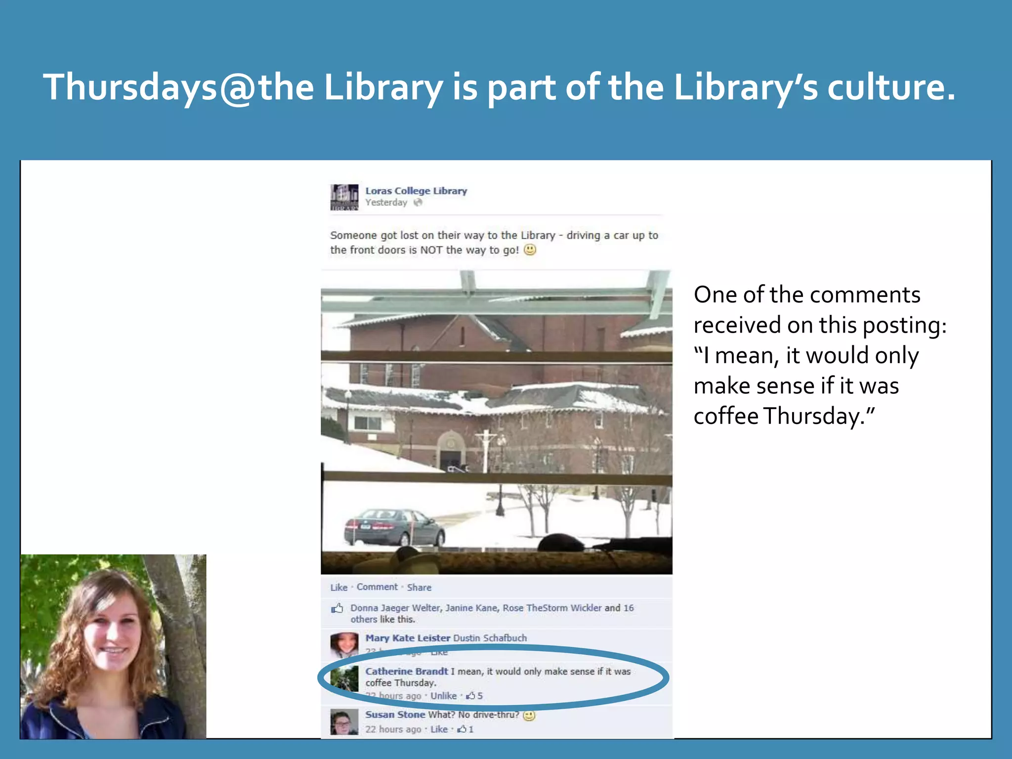 Thursdays@the Library is part of the Library’s culture. 
One of the comments 
received on this posting: 
“I mean, it would only 
make sense if it was 
coffee Thursday.” 
 