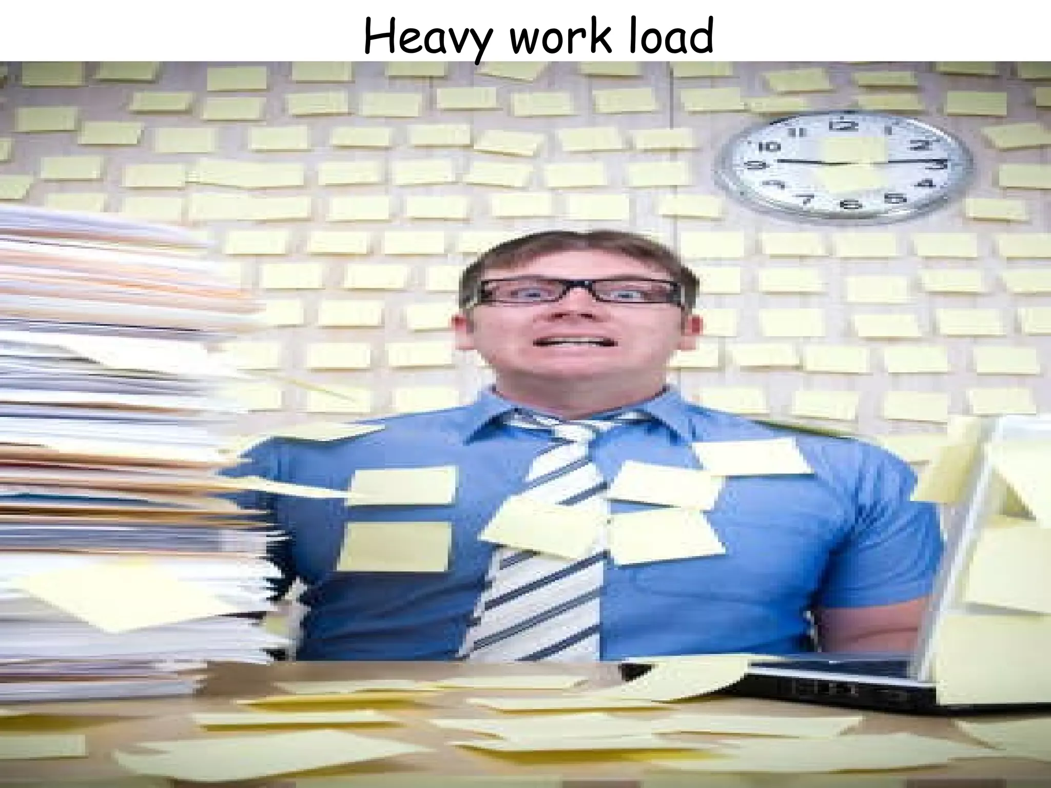 Heavy work load 