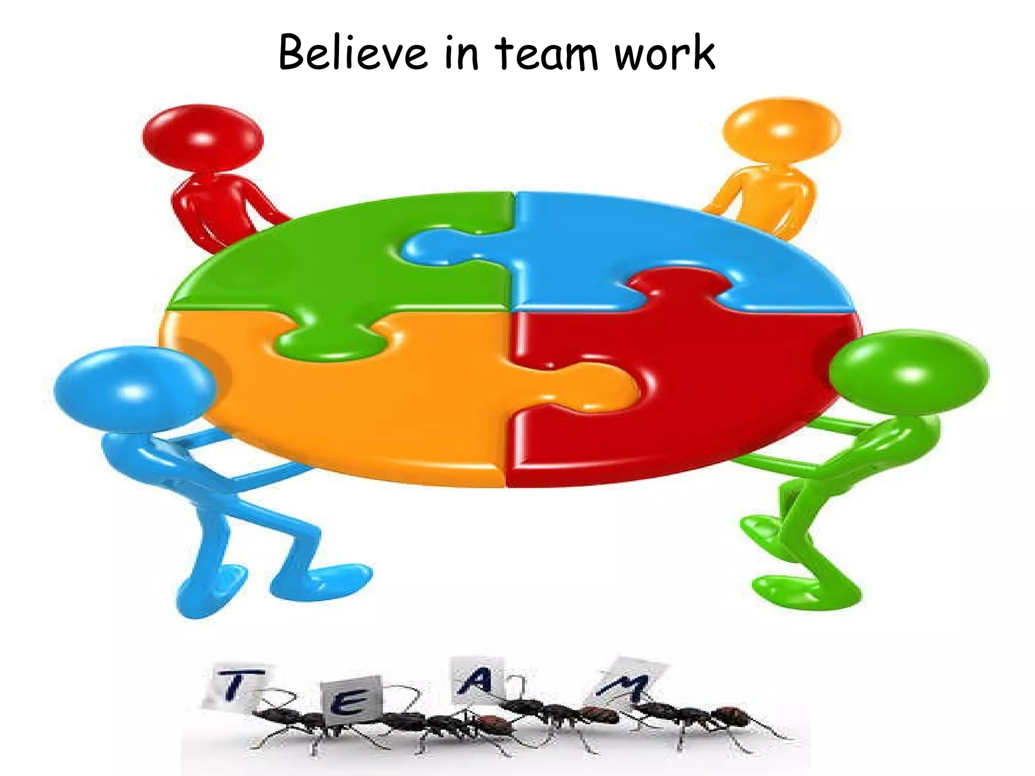 Believe in team work 