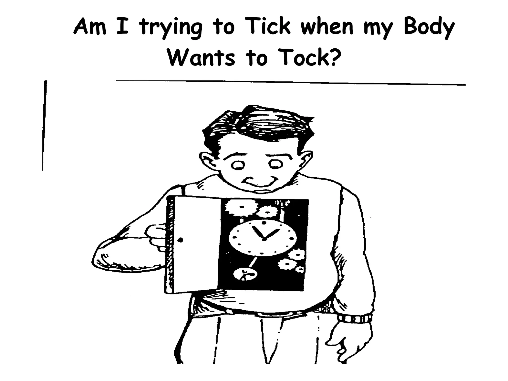 Am I trying to Tick when my Body Wants to Tock? 