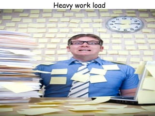 Heavy work load 