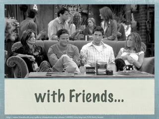 with Friends...
http://www.friendscafe.org/gallery/showphoto.php/photo/148900/size/big/cat/509/limit/recent