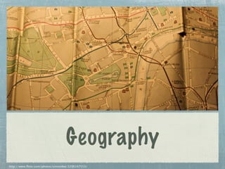 Geography
http://www.flickr.com/photos/simondee/3206147553/