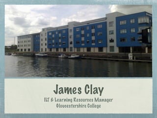 James Clay
ILT & Learning Resources Manager
Gloucestershire College