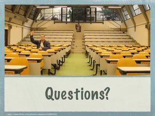 Questions?
http://www.flickr.com/photos/calavera/65098350/