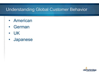 Understanding Global Customer Behavior
•
•
•
•

American
German
UK
Japanese

 