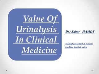 Value Of
Urinalysis
In Clinical
Medicine

Dr./ Sahar HAMDY

Medical consultant el-mataria
teaching hospital, cairo

 