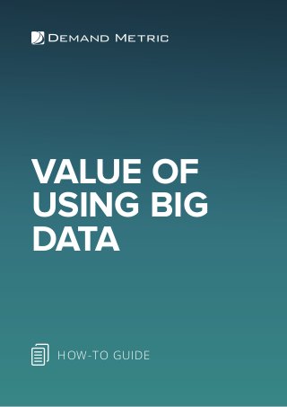 VALUE OF
USING BIG
DATA
HOW-TO GUIDE
 