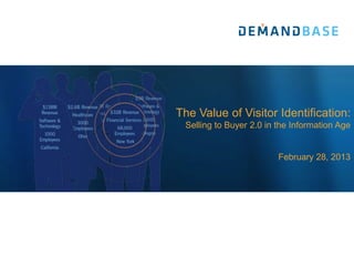 The Value of Visitor Identification:
 Selling to Buyer 2.0 in the Information Age


                         February 28, 2013
 