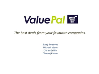 ValuePal  The best deals from your favourite companies  Barry Sweeney  Michael Mone  Ciaran Griffin  Dheeraj Kumar  