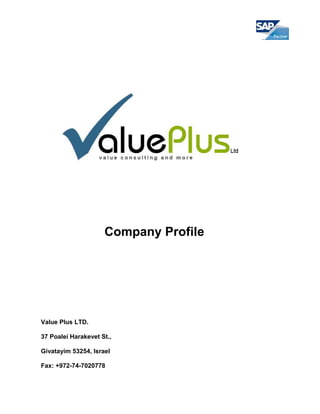 Company Profile




Value Plus LTD.

37 Poalei Harakevet St.,

Givatayim 53254, Israel

Fax: +972-74-7070777
 