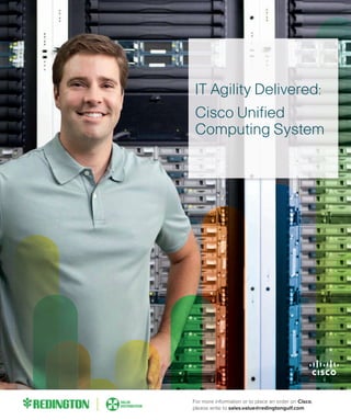IT Agility Delivered:
Cisco Unified
Computing System
For more information or to place an order on Cisco,
please write to sales.value@redingtongulf.com
 