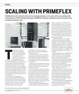 FUJITSU
24 / The Value Plus / OCTOBER 2015
For more information please write to sales.value@redingtongulf.com
Building data centre infrastructures is increasingly complex, error-prone, time-consuming, risky
and expensive. FUJITSU Integrated System PRIMEFLEX reduces complexity and risk, shortens time
to value and reduces cost.
SCALING WITH PRIMEFLEX
T
he job of an IT manager
is not easy, management
expects maximum ﬂexibility
from corporate IT in order
to respond quickly and
effectively to ever changing
business demands. This
often requires adjustments to existing IT
services or even fast delivery of new services.
At the same time, ﬁnancial managers are
looking for more efﬁciency. This includes
less complexity and lower costs, in addition
to more cost transparency and predictability,
minimised risks and full compliance with IT
directives and legislation. End users on the
other hand expect highest service levels as a
prerequisite for highest levels of productivity
and satisfaction.
One of the tasks IT managers are
faced with again and again is building IT
infrastructures for their data centre, which
often proves to be complex. When building
the infrastructure in a do-it-yourself (DIY)
approach, you ﬁrst of all need to select
the right components from a myriad
of possibilities, procure and conﬁgure
them, before you integrate the individual
components onsite.
All these activities are time-consuming
and expensive, while presenting businesses
with multiple risks. A deep knowledge of
all components involved is required, and an
understanding of their various dependencies
on each other.
In other words, a DIY approach can cause
serious headaches, which in turn is certainly
in conﬂict with the business requirements
previously discussed.
This is exactly what integrated systems is
about. An integrated system is a pre-deﬁned,
pre-integrated and pre-tested combination
of data centre components, such as servers,
storage, network connectivity and software.
Integrated systems relieve you from all
possible pain caused by building data centre
infrastructures on your own, because they
help reduce complexity, time and risk, while
increasing operational efﬁciency.
Fujitsu Integrated System PRIMEFLEX is
one of the broadest portfolios of integrated
systems. Together with its add-ons, you
get all you need for fast time to value, and
more. PRIMEFLEX covers all areas that
are relevant for Fujitsu clients, be it server
virtualisation or desktop virtualisation,
private cloud or high availability including
disaster recovery, big data and analytics or
HPC, or SAP and Microsoft environments.
Thus, PRIMEFLEX currently represents
one of the broadest portfolios of integrated
systems in the market.
The PRIMEFLEX line-up comprises
traditional integrated systems and hyper-
converged systems. PRIMEFLEX includes
both delivery options, ready-to-run systems
for highest speed and reference architecture
for high ﬂexibility, and even a combination
of both, due to its staging centre capabilities.
For reference architectures, installation and
conﬁguration guidelines are available as a
standard.
Fujitsu Integrated Systems PRIMEFLEX
are built from best-in-class components,
either from Fujitsu or leading technology
partners, and they are based on best
practices and extensive project experience.
Fujitsu provides supplementing, ﬂexible
services such as consulting, deployment,
integration into the production
environment, lifecycle management and
solution support, as well as data centre
services and ﬁnancial services.
Fujitsu’s technology and services vision is
about the human-centric intelligent society.
To achieve this vision, there are three main
activities that relate to people, information
and ICT. These are creating innovation
through people, powering business and
society with information, and optimising
ICT systems from end to end.
FUJITSU Integrated System PRIMFLEX
signiﬁcantly contributes to optimising
ICT systems from end to end, thus clearly
supporting Fujitsu’s vision.
 