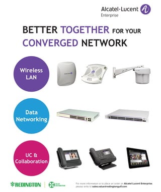 Wireless
LAN
Data
Networking
UC &
Collaboration
For more information or to place an order on Alcatel Lucent Enterprise,
please write to sales.value@redingtongulf.com
 