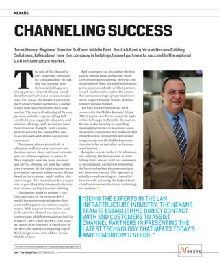 NEXANS
38 / The Value Plus / OCTOBER 2015
For more information please write to sales.value@redingtongulf.com
Tarek Helmy, Regional Director Gulf and Middle East, South & East Africa at Nexans Cabling
Solutions, talks about how the company is helping channel partners to succeed in the regional
LAN infrastructure market.
CHANNELING SUCCESS
“BEING THE EXPERTS IN THE LAN
INFRASTRUCTURE INDUSTRY, THE NEXANS
TEAM IS ESTABLISHING DIRECT CONTACT
WITH END CUSTOMERS TO ASSIST
CHANNEL PARTNERS IN PRESENTING THE
LATEST TECHNOLOGY THAT MEETS TODAY’S
AND TOMORROW’S NEEDS. ”
T
he role of the channel is
very important especially
for companies like Nexans
that has invested heav-
ily in establishing a very
strong partner network of value added
distributors (VADs) and systems integra-
tors (SIs) across the Middle East region.
Each of our channel partners is a market
leader in networking within their local
market. The market leadership of Nexans
partners includes expert staffing fully
certified by us, support level, end-to-end
solution offerings, and last but not least
their financial strength. Such a strong
partner network has enabled Nexans
to secure deals with global key account
customers.
The channel plays a pivotal role in
educating and informing customers and
decision makers about our latest technolo-
gies and influencing them to deploy it.
They highlight what the latest products
and service offerings are from the vendor
they represent, do the value engineering to
provide the optimum infrastructure design
based on the customer needs and the allo-
cated budget. The channel also has a major
role in providing fully integrated solutions
that involves multiple vendors’ offering.
The channel needs to present a con-
vincing return on investment (ROI)
model to customers detailing the short
term and long term investment require-
ments. With support from vendors such
as Nexans, the channel can make cost
comparisons of different solutions both in
terms of CAPEX and in OPEX. The chan-
nel needs to be involved in the design of
network, for example comparing Top of
Rack design versus End of Row versus
Middle of Row.
End customers can always buy the best
quality and the latest technology in the
LAN infrastructure cabling. However, the
installation of these advanced solutions re-
quires experienced and certified partners
in each market in the region. We ensure
that our customers get proper implemen-
tation support through Nexans certified
partners in their market.
We have been expanding our local
resources in the Middle East and Africa
(MEA) region in order to ensure the high-
est level of support offered to the market.
Nexans is also focusing on providing
training programmes to major end users,
integrators, consultants and installers. Our
strong business relationship with major
integrators across all Middle East coun-
tries also helps us capitalise on business
opportunities.
Being the experts in the LAN infrastruc-
ture industry, the Nexans team is estab-
lishing direct contact with end customers
to assist channel partners in presenting
the latest technology that meets today’s
and tomorrow’s needs. This approach is
actually complementing the channel ef-
forts towards achieving the highest level
of end customer satisfaction in technology
and services.
 