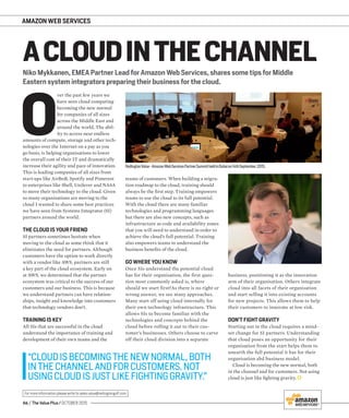 AMAZON WEB SERVICES
56 / The Value Plus / OCTOBER 2015
For more information please write to sales.value@redingtongulf.com
Niko Mykkanen, EMEA Partner Lead for Amazon Web Services, shares some tips for Middle
Eastern system integrators preparing their business for the cloud.
ACLOUDINTHECHANNEL
O
ver the past few years we
have seen cloud computing
becoming the new normal
for companies of all sizes
across the Middle East and
around the world. The abil-
ity to access near endless
amounts of compute, storage and other tech-
nologies over the Internet on a pay as you
go basis, is helping organisations to lower
the overall cost of their IT and dramatically
increase their agility and pace of innovation.
This is leading companies of all sizes from
start-ups like AirBnB, Spotify and Pinterest
to enterprises like Shell, Unilever and NASA
to move their technology to the cloud. Given
so many organisations are moving to the
cloud I wanted to share some best practices
we have seen from Systems Integrator (SI)
partners around the world.
THE CLOUD IS YOUR FRIEND
SI partners sometimes hesitate when
moving to the cloud as some think that it
eliminates the need for partners. Although
customers have the option to work directly
with a vendor like AWS, partners are still
a key part of the cloud ecosystem. Early on
at AWS, we determined that the partner
ecosystem was critical to the success of our
customers and our business. This is because
we understand partners can have relation-
ships, insight and knowledge into customers
that technology vendors don’t.
TRAINING IS KEY
All SIs that are successful in the cloud
understand the importance of training and
development of their own teams and the
teams of customers. When building a migra-
tion roadmap to the cloud, training should
always be the ﬁrst step. Training empowers
teams to use the cloud to its full potential.
With the cloud there are many familiar
technologies and programming languages
but there are also new concepts, such as
infrastructure as code and availability zones
that you will need to understand in order to
achieve the cloud’s full potential. Training
also empowers teams to understand the
business beneﬁts of the cloud.
GO WHERE YOU KNOW
Once SIs understand the potential cloud
has for their organisation, the first ques-
tion most commonly asked is, where
should we start first?As there is no right or
wrong answer, we see many approaches.
Many start off using cloud internally for
their own technology infrastructure. This
allows SIs to become familiar with the
technologies and concepts behind the
cloud before rolling it out to their cus-
tomer’s businesses. Others choose to carve
off their cloud division into a separate
“CLOUDISBECOMINGTHENEWNORMAL,BOTH
INTHECHANNELANDFORCUSTOMERS.NOT
USINGCLOUDISJUSTLIKEFIGHTINGGRAVITY.”
business, positioning it as the innovation
arm of their organisation. Others integrate
cloud into all facets of their organisation
and start selling it into existing accounts
for new projects. This allows them to help
their customers to innovate at low risk.
DON’T FIGHT GRAVITY
Starting out in the cloud requires a mind-
set change for SI partners. Understanding
that cloud poses an opportunity for their
organisation from the start helps them to
unearth the full potential it has for their
organisation abd business model.
Cloud is becoming the new normal, both
in the channel and for customers. Not using
cloud is just like ﬁghting gravity.
RedingtonValue-AmazonWebServicesPartnerSummitheldinDubaion14thSeptember,2015.
 