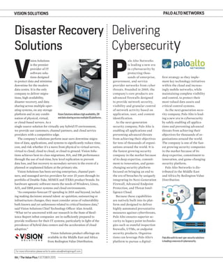 58 / The Value Plus / OCTOBER 2015
For more information please write to sales.value@redingtongulf.com
VISION SOLUTIONS
V
ision Solutions
is the premier
provider of IT
software solu-
tions designed
to protect data and minimise
downtime for the modern
data centre. It is the only
company to deliver migra-
tions, high availability,
disaster recovery, and data
sharing across multiple oper-
ating systems, on any storage
platform and in any combi-
nation of physical, virtual,
or cloud-based servers. As a
single source solution for virtually any hybrid IT environment,
we provide our customers, channel partners, and cloud service
providers with a competitive edge.
The company’s solutions perform near-zero downtime migra-
tion of data, applications, and systems to signiﬁcantly reduce time,
cost, and risk whether it’s a move from physical to virtual servers,
virtual to cloud, cloud to cloud, or cloud to ground. Vision Solu-
tions achieves best-in-class migrations, HA, and DR performance
through the use of real-time, byte level replication to prevent
data loss, and fast recovery to secondary servers in the event of a
planned or unplanned failure at the primary site.
Vision Solutions has been serving enterprises, channel part-
ners, and managed service providers for over 25 years through its
portfolio of Double-Take, MIMIX and iTERA product brands. Its
hardware agnostic software meets the needs of Windows, Linux,
AIX, and IBM power systems and cloud environments.
“As companies forecast IT spending in 2015 and beyond, includ-
ing making decisions around talent ac-quisition, outsourcing or
infrastructure changes, they must consider areas of vulnerability
both known and yet unforeseen related to critical business data,”
said Vision Solutions Chief Technology Ofﬁcer Alan Arnold.
“What we’ve uncovered with our research in the State of Resil-
ience Report isthat companies are in-sufﬁciently prepared to
provide resilience for their IT systems, particularly in light of the
prevalence of hybrid data centers and the acceleration of cloud
adoption.”
Vision Solutions product offerings are
available in the Middle East and Africa
from Redington Value Distribution.
P
alo Alto Networks
is leading a new era
in cybersecurity by
protecting thou-
sands of enterprise,
government, and service
provider networks from cyber
threats. Founded in 2005, the
company’s core products are
advanced firewalls designed
to provide network security,
visibility and granular control
of network activity based on
application, user, and content
identification.
As the next-generation
security company, Palo Alto is
enabling all applications and
preventing advanced threats
from achieving their objectives
for tens of thousands of organi-
sations around the world. It is
the fastest growing security
company in the market because
of its deep expertise, commit-
ment to innovation, and game-
changing security platform
focused on bringing an end to
the era of breaches by uniquely
integrating its Next-Generation
Firewall, Advanced Endpoint
Protection, and Threat Intel-
ligence Cloud.
Because these capabilities
are natively built into its plat-
form and designed to deliver
highly automated preventative
measures against cyberthreats,
Palo Alto ensures superior se-
curity to legacy point technolo-
gies such as stateful inspection
ﬁrewalls, UTMs, or endpoint
security products. Organisa-
tions can leverage Palo Alto’s
platform to pursue a digital-
Disaster Recovery
Solutions
Delivering
Cybersecurity
VisionSolutionsdelivershighavailability,DR
anddatasharingacrossmultipleOSplatforms.
PaloAltowithitsnext-gen securitysolutions
isleadinganeweraofcybersecurity.
ﬁrst strategy as they imple-
ment key technology initiatives
within the cloud and increas-
ingly mobile networks, while
maintaining complete visibility
and control, to protect their
most valued data assets and
critical control systems.
As the next-generation secu-
rity company, Palo Alto is lead-
ing a new era in cybersecurity
by safely enabling all applica-
tions and preventing advanced
threats from achieving their
objectives for thousands of or-
ganisations around the world.
The company is one of the fast-
est growing security companies
in the market because of its
deep expertise, commitment to
innovation, and game-changing
security platform.
Palo Alto Networks is dis-
tributed in the Middle East
and Africa by Redington Value
Distribution.
PALO ALTO NETWORKS
 