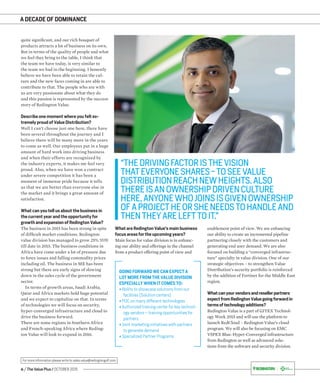 6 / The Value Plus / OCTOBER 2015
For more information please write to sales.value@redingtongulf.com
A DECADE OF DOMINANCE
“THEDRIVINGFACTORISTHEVISION
THATEVERYONESHARES-TOSEEVALUE
DISTRIBUTIONREACHNEWHEIGHTS.ALSO
THEREISANOWNERSHIPDRIVENCULTURE
HERE,ANYONEWHOJOINSISGIVENOWNERSHIP
OFAPROJECTHEORSHENEEDSTOHANDLEAND
THENTHEYARELEFTTOIT.”
quite signiﬁcant, and our rich bouquet of
products attracts a lot of business on its own.
But in terms of the quality of people and what
we feel they bring to the table, I think that
the team we have today, is very similar to
the team we had in the beginning. I honestly
believe we have been able to retain the cul-
ture and the new faces coming in are able to
contribute to that. The people who are with
us are very passionate about what they do
and this passion is represented by the success
story of Redington Value.
Describe one moment where you felt ex-
tremely proud of Value Distribution?
Well I can’t choose just one here, there have
been several throughout the journey and I
believe there will be many more in the years
to come as well. Our employees put in a huge
amount of hard work into driving business
and when their efforts are recognized by
the industry experts, it makes me feel very
proud. Also, when we have won a contract
under severe competition it has been a
moment of immense pride because it tells
us that we are better than everyone else in
the market and it brings a great amount of
satisfaction.
What can you tell us about the business in
the current year and the opportunity for
growth and expansion of Redington Value?
The business in 2015 has been strong in spite
of difﬁcult market conditions. Redington
value division has managed to grow 25% YOY
till date in 2015. The business conditions in
Africa have come under a lot of pressure due
to forex issues and falling commodity prices
including oil. The business in ME has been
strong but there are early signs of slowing
down in the sales cycle of the government
sector.
In terms of growth areas, Saudi Arabia,
Qatar and Africa markets hold huge potential
and we expect to capitalize on that. In terms
of technologies we will focus on security,
hyper-converged infrastructure and cloud to
drive the business forward.
There are some regions in Southern Africa
and French-speaking Africa where Reding-
ton Value will look to expand in 2016.
enablement point of view. We are enhancing
our ability to create an incremental pipeline
partnering closely with the customers and
generating end user demand. We are also
focused on building a “converged infrastruc-
ture” specialty in value division. One of our
strategic objectives – to strengthen Value
Distribution’s security portfolio is reinforced
by the addition of Fortinet for the Middle East
region.
What can your vendors and reseller partners
expect from Redington Value going forward in
terms of technology additions?
Redington Value is a part of GITEX Technol-
ogy Week 2015 and will use the platform to
launch RedCloud – Redington Value’s cloud
program. We will also be focusing on EMC
VSPEX Blue: Hyper-Converged infrastructure
from Redington as well as advanced solu-
GOING FORWARD WE CAN EXPECT A
LOT MORE FROM THE VALUE DIVISION
ESPECIALLY WHEN IT COMES TO:
• Ability to showcase solutions from our
facilities (Solution centers)
• POC on many different technologies
• Authorized training center for key technol-
ogy vendors – training opportunities for
partners
• Joint marketing initiatives with partners
to generate demand
• Specialized Partner Programs
What are Redington Value’s main business
focus areas for the upcoming years?
Main focus for value division is in enhanc-
ing our ability and offerings in the channel
from a product offering point of view and
tions from the software and security division.
 