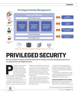 CYBERARK
OCTOBER 2015 / The Value Plus / 61
For more information please write to sales.value@redingtongulf.com
Security software company, CyberArk discusses its solutions aimed at boosting the security of
any organisation’s privileged accounts.
PRIVILEGED SECURITY
P
rivileged accounts represent
the largest security vul-
nerability an organisation
faces today. These powerful
accounts are used in nearly
every cyber-attack, and they
allow anyone who gains
possession of them to control organisation
resources, disable security systems, and ac-
cess vast amounts of sensitive data.
To protect these accounts and the criti-
cal resources they provide access to, or-
ganisations need comprehensive controls
in place to protect, monitor, detect and
respond to all privileged account activity.
CyberArk is the trusted expert in privi-
leged account security. Designed from
the ground up for security, the CyberArk
Privileged Account Security Solution
provides the most comprehensive solu-
tion for on premise, cloud and OT/SCADA
environments.
This complete enterprise-ready Privi-
leged Account Security Solution is tamper-
proof, scalable and built for complex
distributed environments to provide the
utmost protection from advanced external
and insider threats.
CyberArk is the only company with
the ability to provide full protection from
advanced and insider threats to mitigate
your risks and meet high stakes compliance
requirements.
CyberArk has more deployments in large-
scale distributed and virtual environments,
solving more privileged account security
challenges than any other vendor.
CYBERARK SHARED TECH PLATFORM
Digital Vault: The award-winning, patented
Digital Vault is an isolated and bastion
hardened server with FIPS 140-2 encryption
 