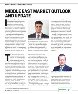 8 / The Value Plus / OCTOBER 2015
For more information please write to sales.value@redingtongulf.com
INSIGHT - MIDDLE EAST BUSINESS UPDATE
I
believe the Middle East Channel in today’s
scenario is quite blessed in terms of tal-
ent as there is an abundance of resource
inﬂow from neighbouring countries
wanting to expand their horizons. Key
in these markets, are still keen to look at con-
tinuing genuine progressive investments and
keeping the momentum running for the rest of
this year and for the next year as well.
The channel in developed markets like
US, Europe have to necessarily operate at
immense levels of efﬁciencies only to just
survive, leave alone growth and progress.
The ME Channel will soon start to experience
the pressure and the pain which comes along
with it in terms of large scale consolidation,
building efﬁciencies in operations in order
to get the extra juice out, professionalism in
deliverables and so forth. The ones who really
will survive this change are the ones who will,
T
he IT channel community has
matured more in the KSA region
since last few years as majority of
the partners are focussed on Mid
Market segment but we do see
some of them targeting the SMB segment. As
new disruptive technologies are entering the
market and changing the business landscape,
the channel community has realized the im-
portance of having the right technical skillset
and the ability to market them.
While there are major differences in the way
the channels operate across the GCC countries,
the interesting drivers for growth and recogni-
tion would be more or less the same. As more
business opportunities get commoditised, the
major driver for actually enhancing proﬁt-
ability will come from the intangibles; service,
consultancy, training and support.
There is a dearth of quality services in the
KSA, one who provides them will always win
business. It is up to a partner to identify the
the three key thoughts – ‘Innovation’, ‘Value-
Add’ and ‘Speed’ are no longer a luxury.
As UAE and KSA contribute to and hold
the biggest share of business in the GCC,
the strongest channel is bound to exist in
these two countries. Channel will need to
specialize – develop skill sets internally and
right opportunity and capitalize on it.
With almost everything becoming soft-
ware deﬁned, the channel deﬁnitely needs
to enhance their skill in such technologies in
order to survive into the future. Training and
support are most of the times outsourced to
vendors who in-turn look at distributors to
provide that support to resellers. If the neces-
sary technical skills are acquired, partners can
provide these as a value add and can enhance
customer loyalty. The partners who do not
scale up on these aspects will suddenly ﬁnd
themselves irrelevant and would not know
how to manage the market. Redington Value
distribution using its extensive technical
work force engages with key partners to
make sure that they are vendor certiﬁed and
provide support to them in terms of pre-
sales, POCs and Demo activities which can
help them close deals.
Technologies like Virtualisation, Converged
Systems and Software deﬁned solutions will
treat these as assets rather than expenses.
To address larger opportunities the channel
needs to ﬁnd out ways and means to consoli-
date their ﬁnances and secure the ability to
skills to cross sell, enhancing technical offer-
distributors to promote some niche offerings
where margins can be protected is becoming
increasingly important.
While we as distributors continue to evolve,
our focus has always been on visualising
what’s ahead and gearing up for change. This
methodology has helped us stay ahead in the
game and we continue to scale up in order to
provide the necessary support and enable-
ment to the partners for them to see their
business grow. We are very keen to hear from
our partners of their growth plans and would
like to evaluate how we can be instrumental
in their growth strategies and ride the wave
together.
will see a lot of investments from customers
who are looking out for technology refresh.
While this is also almost getting commod-
itised, it has opened up opportunities for
partners to work on optimising virtualised
environments.
MIDDLE EAST MARKET OUTLOOK
AND UPDATE
RajeshMathrani,GeneralManager,MiddleEastSales&Director
Operations,RedingtonValueDistribution.
RashadBaradie,GeneralManager–KingdomofSaudiArabia,
RedingtonValueDistribution.
work on larger projects. Developing sales
ings around the same and partnering with
sooner than the others, accept the fact that
governments, who are the major stakeholders
continue to capture market share in KSA and
 