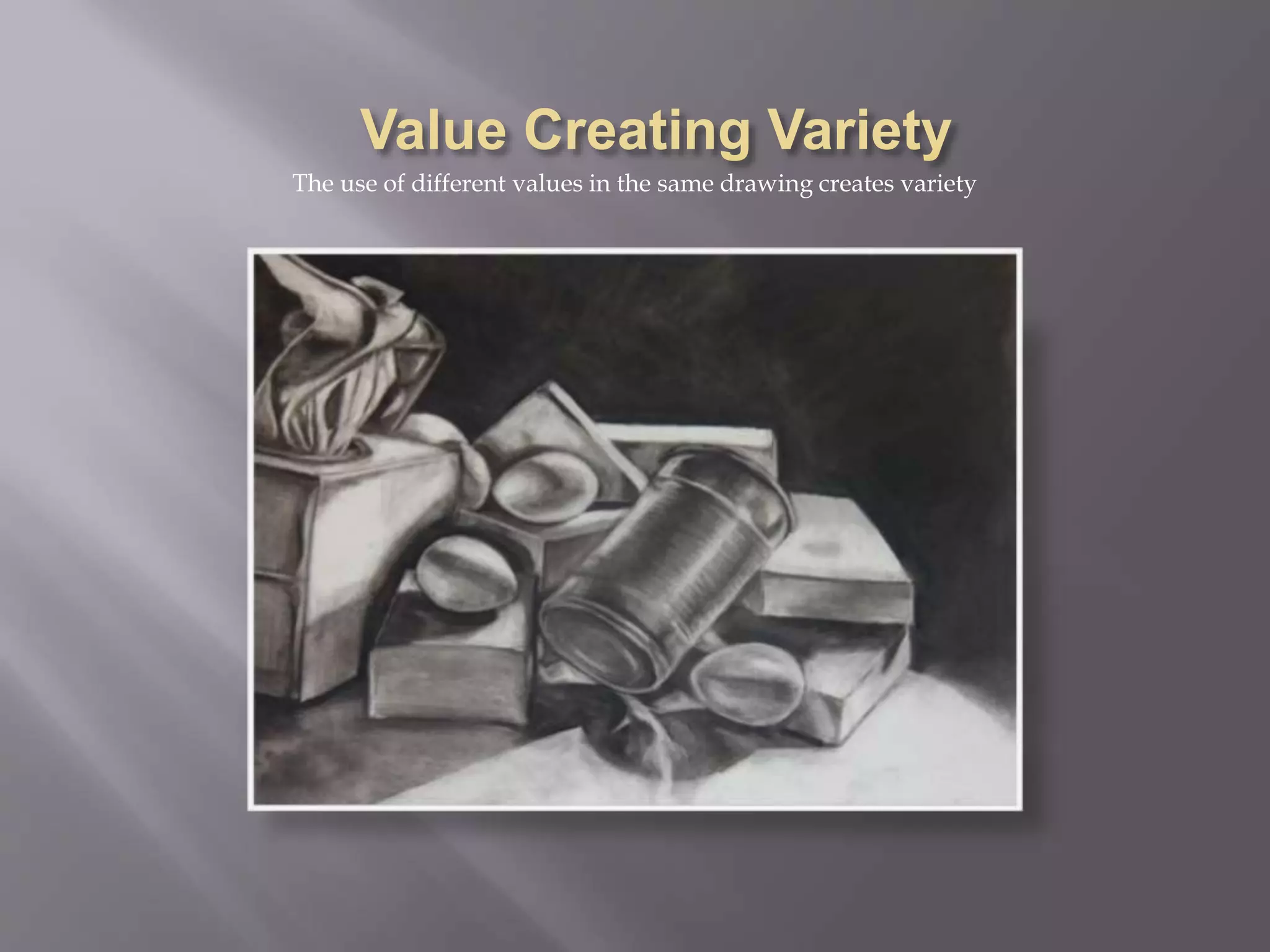 The use of different values in the same drawing creates variety
 