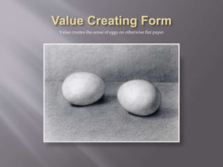 Value creates the sense of eggs on otherwise flat paper
 