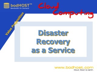 Call
888.453.0014
www.bodhost.com
Cloud. Down to earth.
Disaster
Recovery
as a Service
Cloud
Computing
Disaster
Recovery
as a Service
 