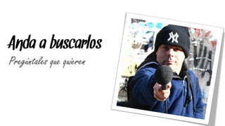 Anda a buscarlos
Pregúntales que quieren
 