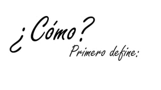 ¿Cómo? define:
    Primero
 