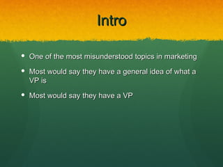 Intro

 One of the most misunderstood topics in marketing

 Most would say they have a general idea of what a
  VP is
 Most would say they have a VP
 