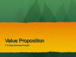 Value Proposition
A 10 Step Discovery Process
 