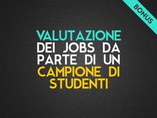 VALUTAZIONE
DEI JOBS DA
PARTE DI UN
CAMPIONE DI
STUDENTI
 