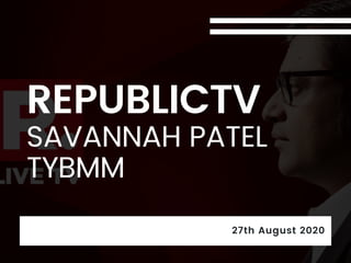 REPUBLICTV
SAVANNAH PATEL
TYBMM
27th August 2020
 