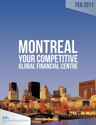 Feb 2011




MONTREAL
YOUR COMPETITIVE
GLOBAL FINANCIAL CENTRE
 