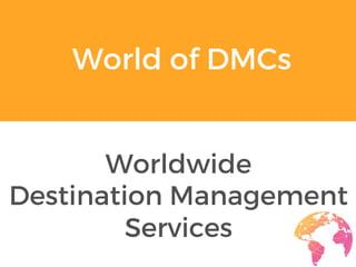 World of DMCs
Worldwide
Destination Management
Services
 