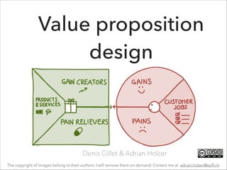 Value proposition
design

Denis Gillet & Adrian Holzer
The copyright of images belong to their authors. I will remove them on demand. Contact me at adrian.holzer@epﬂ.ch

 