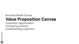 Business Model Canvas
Value Proposition Canvas
Customers’ segmentation
Competing solutions
Understanding customers
 