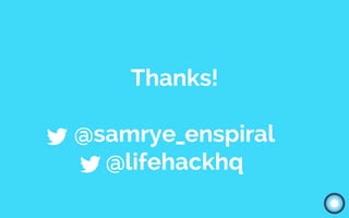 Thanks!
@samrye_enspiral
@lifehackhq
 