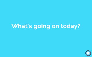 What’s going on today?
 