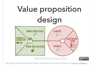 Value proposition
design
Denis Gillet & Adrian Holzer
The copyright of images belong to their authors. I will remove them on demand. Contact me at adrian.holzer@epﬂ.ch
 