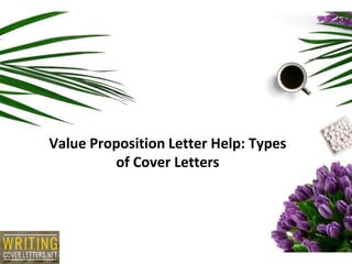 Value Proposition Letter Help: Types
of Cover Letters
 