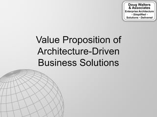 Doug Walters
& Associates
Enterprise Architecture
Simplified
Solutions Delivered
Value Proposition of
Architecture-Driven
Business Solutions
 