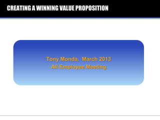 Presentation to all employees Feb. 2013




          How to Create
    a Winning Value Proposition
                             Tony Monda
 