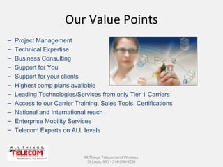 Our Value Points All Things Telecom and Wireless  St Louis, MO - 314-266-9234 ,[object Object],[object Object],[object Object],[object Object],[object Object],[object Object],[object Object],[object Object],[object Object],[object Object],[object Object]